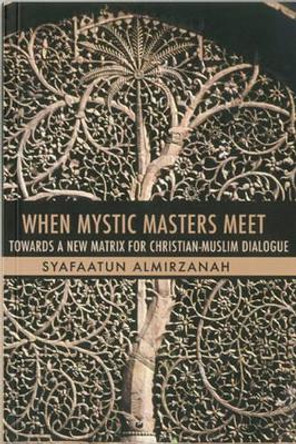 When Mystic Masters Meet: Towards a New Matrix for Christian-Muslim Dialogue by Dr Syafaatun Almirzanah 9781935295129
