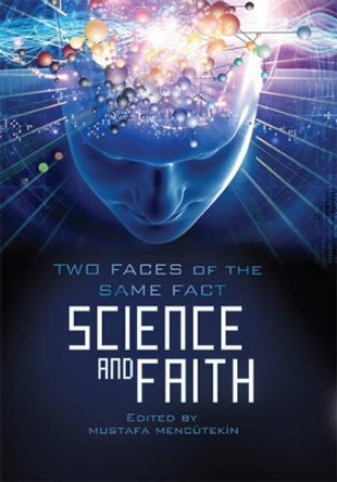 Science and Faith: Two Faces of the Same Fact by Mustafa Mencutekin 9781935295235