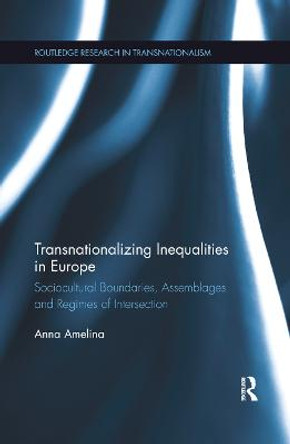 Transnationalizing Inequalities in Europe: Sociocultural Boundaries, Assemblages and Regimes of Intersection by Anna Amelina