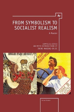 From Symbolism to Socialist Realism: A Reader by Irene Masing-Delic 9781936235421