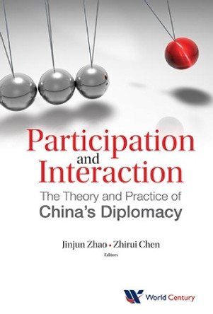 Participation And Interaction: The Theory And Practice Of China's Diplomacy by Jinjun Zhao 9781938134043