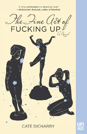 The Fine Art of Fucking Up by Cate Dicharry 9781939419255