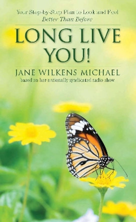 Long Live You!: A Step-by-Step Plan to Look and Feel Better Than Before by Jane Wilkens Michael 9781938170522