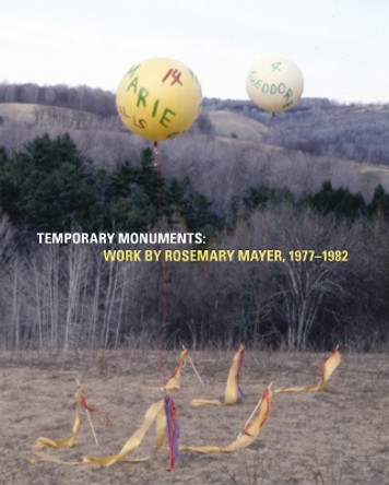 Temporary Monuments: Work by Rosemary Mayer, 1977-1982 by Rosemary Mayer 9781940190211