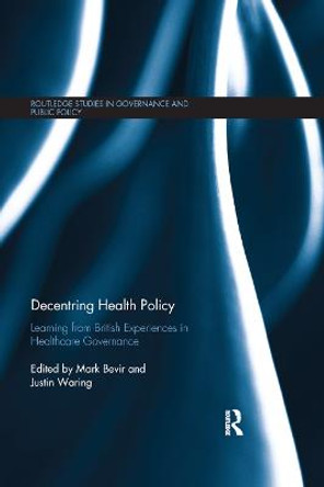 Decentring Health Policy: Learning from British Experiences in Healthcare Governance by Mark Bevir