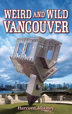 Weird and Wild Vancouver by Harrison Mooney 9781926700113