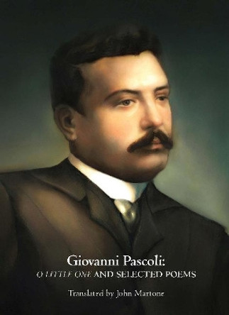Giovanni Pascoli: O Little One and Selected Poems by Giovanni Pascoli 9781942281054
