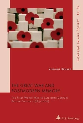 The Great War and Postmodern Memory: The First World War in Late 20 th -Century British Fiction (1985-2000) by Virginie Renard 9782875741004