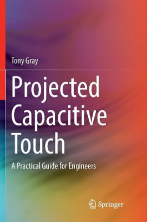 Projected Capacitive Touch: A Practical Guide for Engineers by Tony Gray 9783030074906