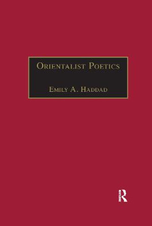 Orientalist Poetics: The Islamic Middle East in Nineteenth-Century English and French Poetry by Emily A. Haddad