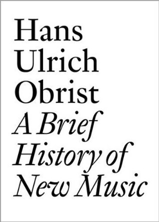 Hans Ulrich Obrist: A Brief History of New Music by Lionel Bovier 9783037641903