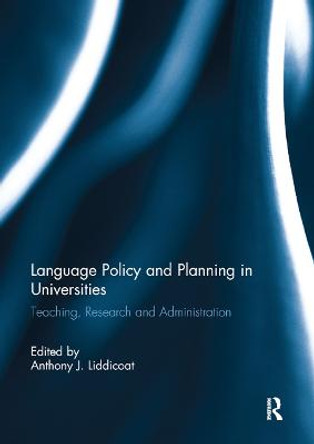 Language Policy and Planning in Universities: Teaching, research and administration by Anthony J. Liddicoat