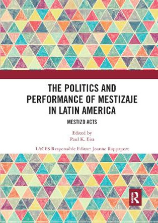 The Politics and Performance of Mestizaje in Latin America: Mestizo Acts by Paul K Eiss