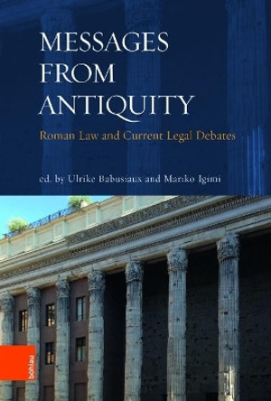 Messages from Antiquity: Roman Law and Current Legal Debates by Ulrike Babusiaux 9783412508036