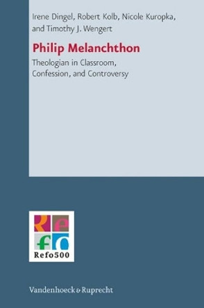 Philip Melanchthon: Theologian in Classroom, Confession, and Controversy by Robert Kolb 9783525550472