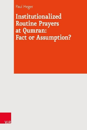 Institutionalized Routine Prayers at Qumran: Fact or Assumption? by Paul Heger 9783525571316