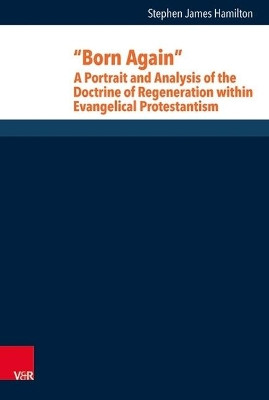 Born Again: A Portrait and Analysis of the Doctrine of Regeneration within Evangelical Protestantism by Stephen J. Hamilton 9783525604571