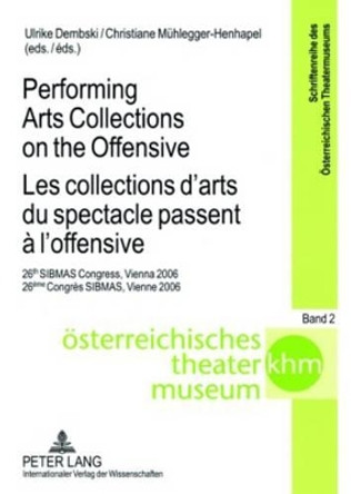 Performing Arts Collections on the Offensive Les Collections D'arts Du Spectacle Passent a L'offensive: 26th SIBMAS Congress, Vienna 2006 26eme Congres SIBMAS, Vienne 2006 by Ulrike Dembski 9783631566350