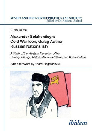 Alexander Solzhenitsyn: Cold War Icon, Gulag Author, Russian Nationalist? by Elisa Kriza 9783838205892