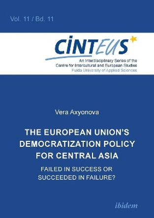 European Union's Democratization Policy for Central Asia: Failed in Success or Succeeded in Failure? by Vera Axyonova 9783838206141