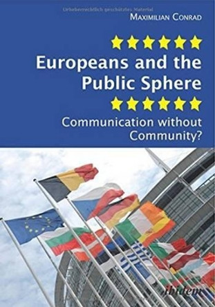 Europeans and the Public Sphere - Communication Without Community? by Maximilian Conrad 9783838206158