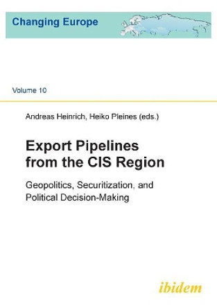 Export Pipelines from the CIS Region: Geopolitics, Securitization, and Political Decision-Making by Andreas Heinrich 9783838206394