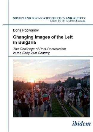 Changing Images of the Left in Bulgaria: The Challenge of Post-Communism in the Early 21st Century by Boris Popivanov 9783838206677