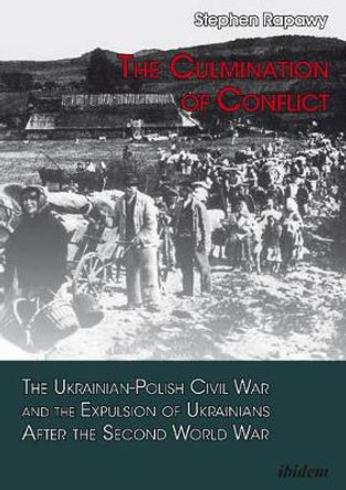 The Culmination of Conflict - The Ukrainian-Polish Civil War and the Expulsion of Ukrainians After the Second World War by Stephen Rapawy 9783838208558