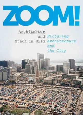 Zoom!: Architektur und Stadt Im Bild / Picturing Architecture and the City by Andres Lepik 9783863357351