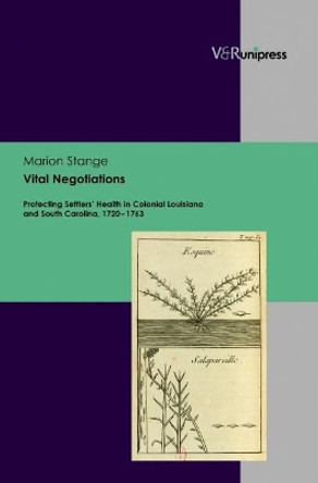 Vital Negotiations: Protecting Settlers' Health in Colonial Louisiana and South Carolina, 1720-1763 by Marion Stange 9783899719994