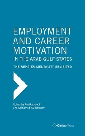 Employment and Career Motivation in the Arab Gulf States: The Rentier Mentality Revisited by Annika Kropf 9783940924605