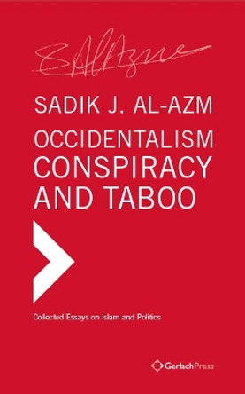 Occidentalism, Conspiracy and Taboo: Collected Essays on Islam and Politics by Sadik J. Al-Azm 9783959940467