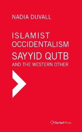 Islamist Occidentalism: Sayyid Qutb and the Western Other by Nadia Duvall 9783959940627 Islamist Occidentalism: Sayyid Qutb and the Western Other by Nadia Duvall 9783959940627