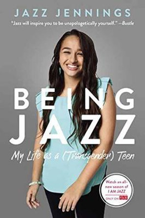 Being Jazz: My Life as a (Transgender) Teen by Jazz Jennings