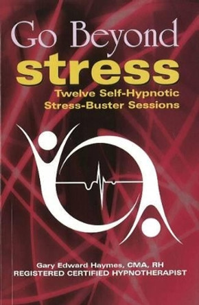 Go Beyond Stress: Twelve Self-Hypnotic Stress-Buster Sessions by Gary Edward Haymes 9788120744059