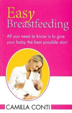 Easy Breastfeeding: All You Need to Know is to Give Your Baby the Best Possible Start by Camilla Conti 9788131909621