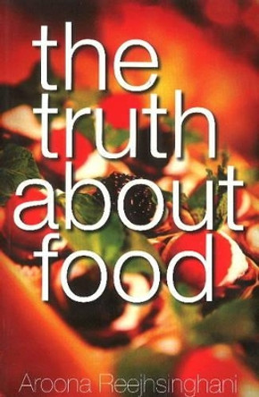 Truth About Food by Rajhsinghani Aroona 9788131933022