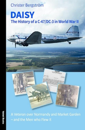 Daisy: The History of a C-47/DC-3 in World War II and the Men Who Flew it by Christer Bergstrom 9789188441515