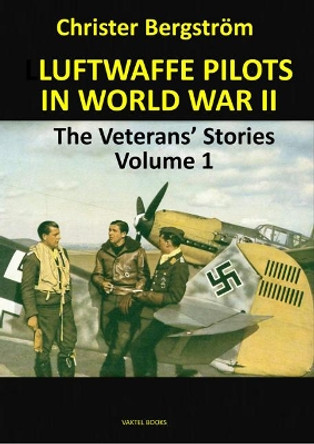 Luftwaffe Pilots In World War II: The Veterans' Stories Volume 1 by Christer Bergstrom 9789188441546