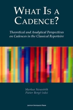 What Is a Cadence?: Theoretical and Analytical Perspectives on Cadences in the Classical Repertoire by Markus Neuwirth 9789462700154