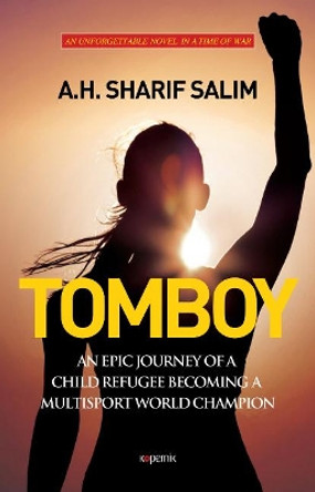 Tomboy: An Epic Journey of A Child Refugee Becoming A Multisport World Champion by A H Sharif Salim 9789752439399