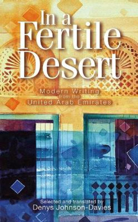 In a Fertile Desert: Modern Writing from the United Arab Emirates Denys Johnson-Davies 9789774162183