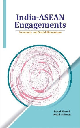 India-ASEAN Engagements: Economic and Social Dimensions by Dr Faisal Ahmed 9788177084825