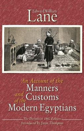 An Account of the Manners and Customs of the Modern Egyptians: The Defnitive 1860 Edition by Edward William Lane 9789774165603
