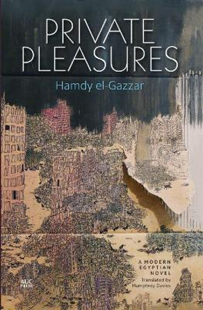 Private Pleasures: A Modern Egyptian Novel by Hamdy El-Gazzar 9789774166013