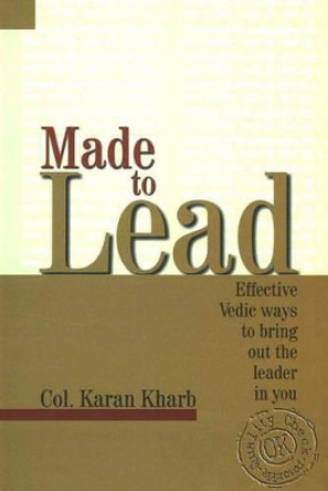 Made to Lead: Effective Vedic Ways to Bring Out the Leader in You by Karan Colonel Kharb 9788186685396