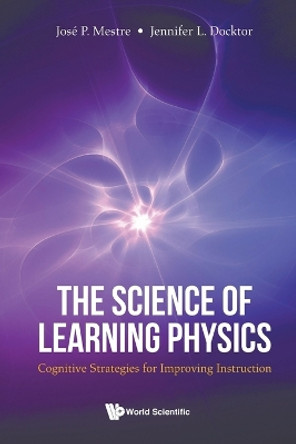 Science Of Learning Physics, The: Cognitive Strategies For Improving Instruction by Jennifer Docktor 9789811227769