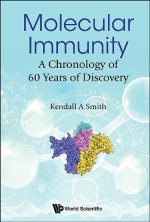 Molecular Immunity: A Chronology Of 60 Years Of Discovery by Kendall A Smith 9789813231702