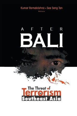 After Bali: The Threat Of Terrorism In Southeast Asia by Kumar Ramakrishna 9789812387158