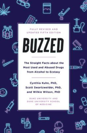 Buzzed: The Straight Facts About the Most Used and Abused Drugs from Alcohol to Ecstasy, Fifth Edition by Cynthia Kuhn